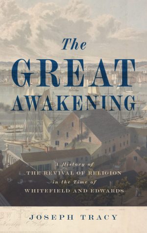The Great Awakening: A History of the Revival of Religion in the Time of Whitefield and Edwards
